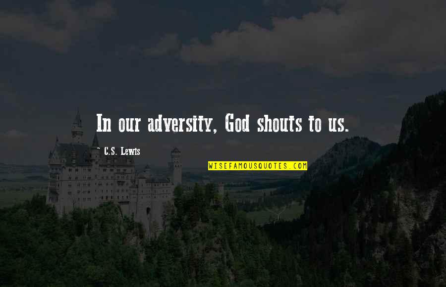 Adversity God Quotes By C.S. Lewis: In our adversity, God shouts to us.