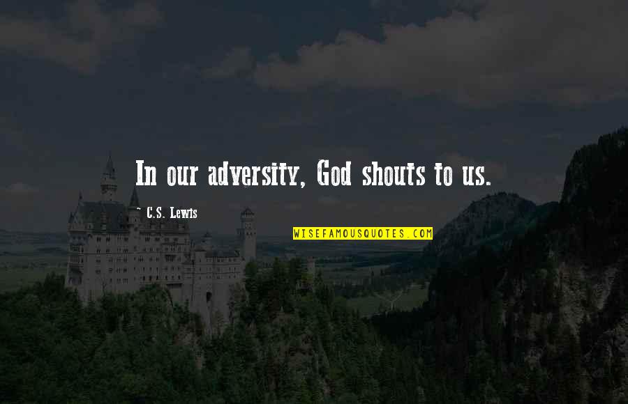 Adversity God Quotes By C.S. Lewis: In our adversity, God shouts to us. Adversity God Quotes By C.S. Lewis: In our adversity, God shouts to us.