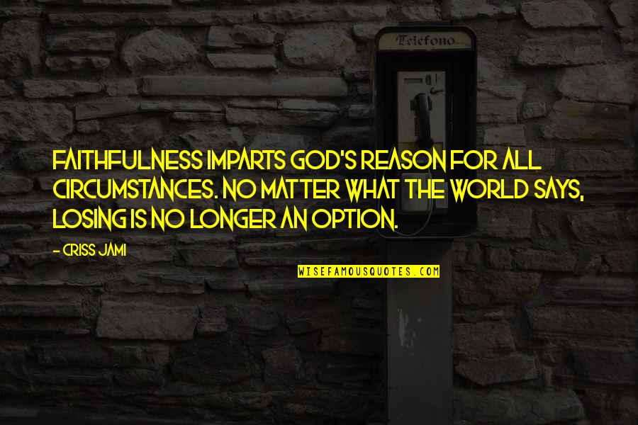 Adversity God Quotes By Criss Jami: Faithfulness imparts God's reason for all circumstances. No Adversity God Quotes By Criss Jami: Faithfulness imparts God's reason for all circumstances. No