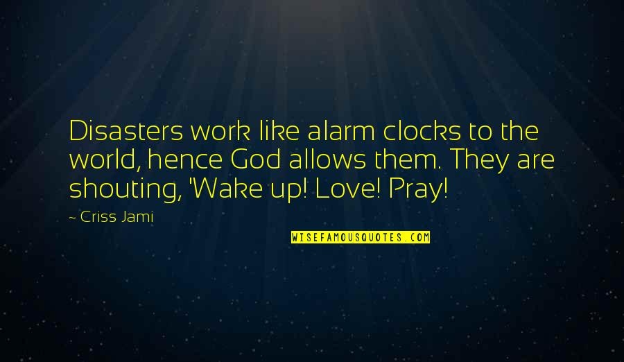 Adversity God Quotes By Criss Jami: Disasters work like alarm clocks to the world,