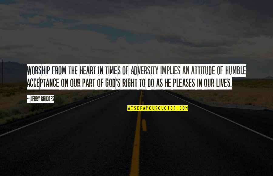 Adversity God Quotes By Jerry Bridges: Worship from the heart in times of adversity Adversity God Quotes By Jerry Bridges: Worship from the heart in times of adversity