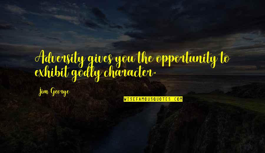 Adversity God Quotes By Jim George: Adversity gives you the opportunity to exhibit godly