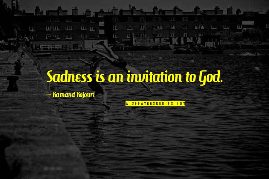 Adversity God Quotes By Kamand Kojouri: Sadness is an invitation to God. Adversity God Quotes By Kamand Kojouri: Sadness is an invitation to God.