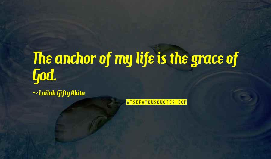 Adversity God Quotes By Lailah Gifty Akita: The anchor of my life is the grace