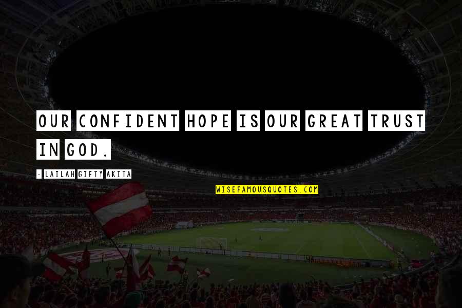 Adversity God Quotes By Lailah Gifty Akita: Our confident hope is our great trust in