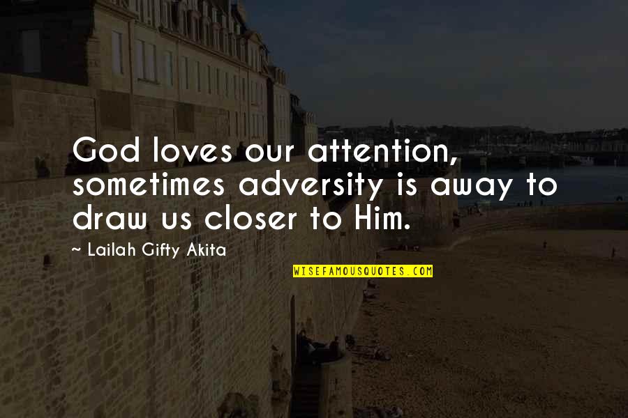 Adversity God Quotes By Lailah Gifty Akita: God loves our attention, sometimes adversity is away