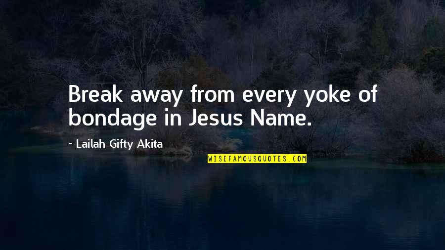 Adversity God Quotes By Lailah Gifty Akita: Break away from every yoke of bondage in Adversity God Quotes By Lailah Gifty Akita: Break away from every yoke of bondage in