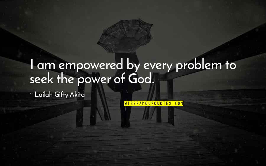 Adversity God Quotes By Lailah Gifty Akita: I am empowered by every problem to seek