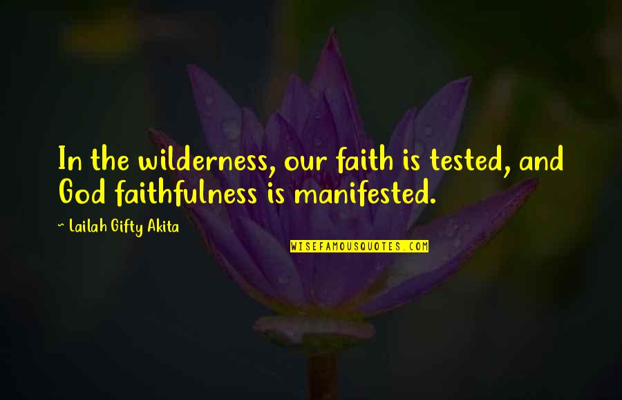 Adversity God Quotes By Lailah Gifty Akita: In the wilderness, our faith is tested, and