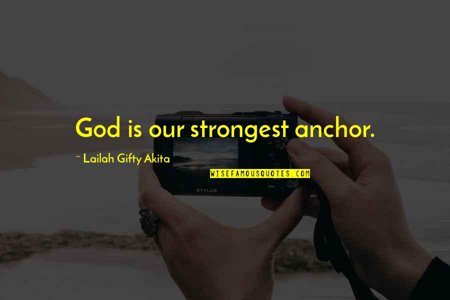 Adversity God Quotes By Lailah Gifty Akita: God is our strongest anchor.