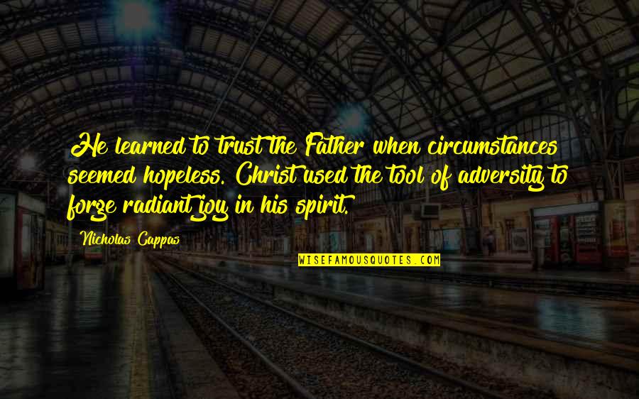 Adversity God Quotes By Nicholas Cappas: He learned to trust the Father when circumstances Adversity God Quotes By Nicholas Cappas: He learned to trust the Father when circumstances