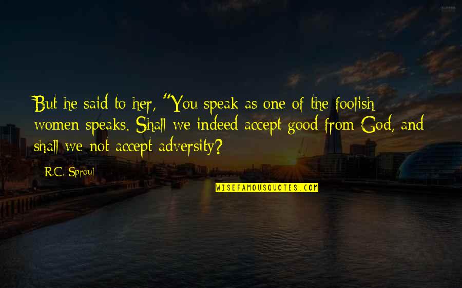 Adversity God Quotes By R.C. Sproul: But he said to her, "You speak as