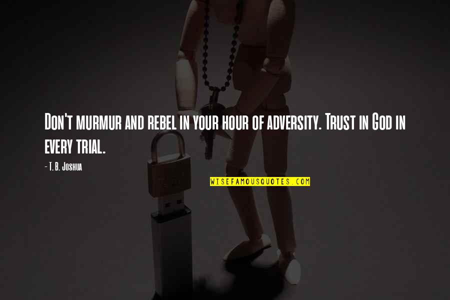Adversity God Quotes By T. B. Joshua: Don't murmur and rebel in your hour of