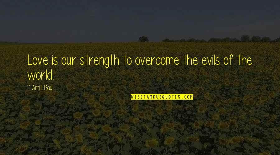 Adversity In Love Quotes By Amit Ray: Love is our strength to overcome the evils