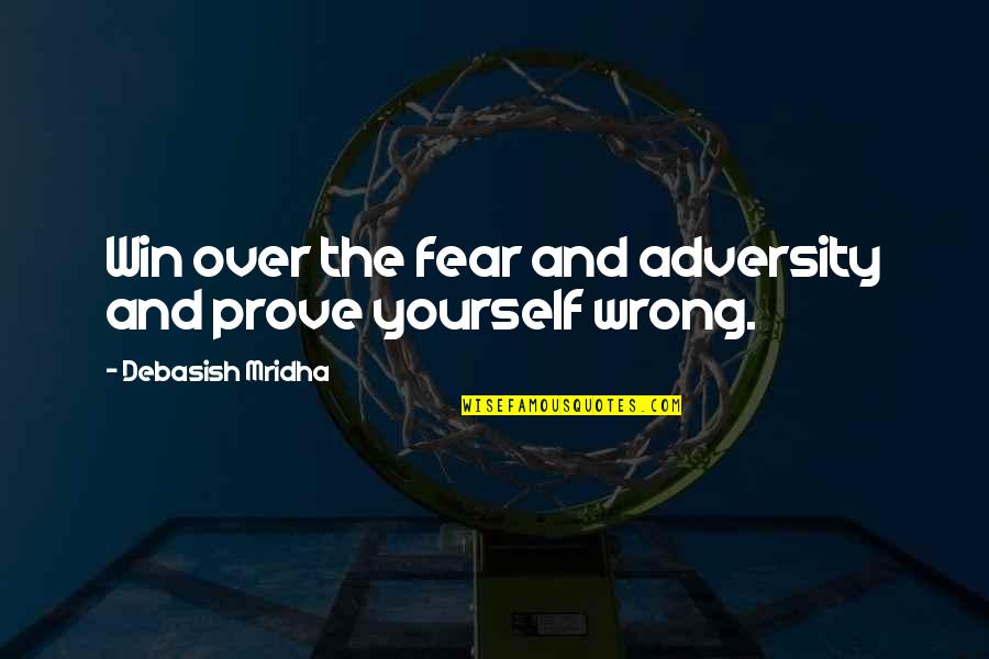 Adversity In Love Quotes By Debasish Mridha: Win over the fear and adversity and prove
