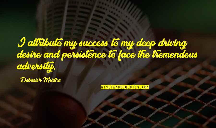Adversity In Love Quotes By Debasish Mridha: I attribute my success to my deep driving Adversity In Love Quotes By Debasish Mridha: I attribute my success to my deep driving