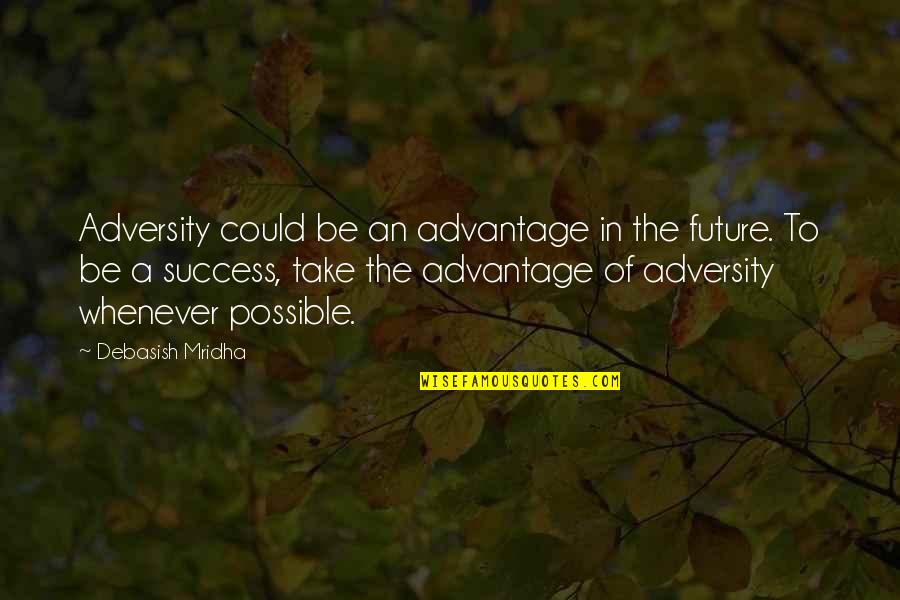 Adversity In Love Quotes By Debasish Mridha: Adversity could be an advantage in the future. Adversity In Love Quotes By Debasish Mridha: Adversity could be an advantage in the future.