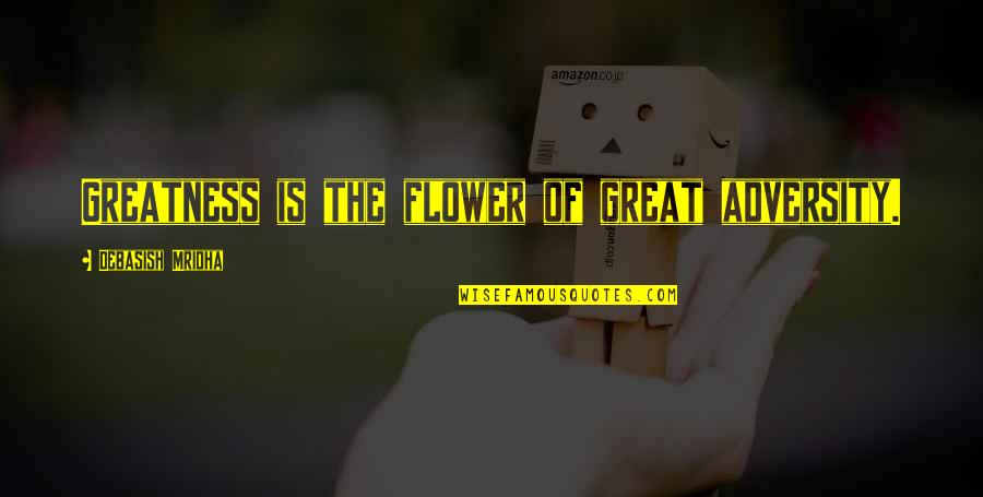 Adversity In Love Quotes By Debasish Mridha: Greatness is the flower of great adversity. Adversity In Love Quotes By Debasish Mridha: Greatness is the flower of great adversity.