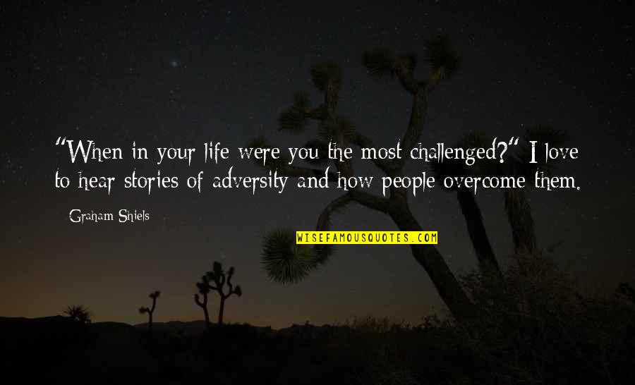Adversity In Love Quotes By Graham Shiels: "When in your life were you the most