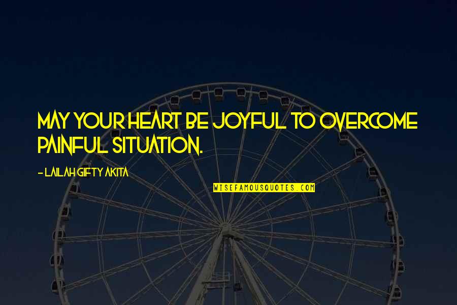 Adversity In Love Quotes By Lailah Gifty Akita: May your heart be joyful to overcome painful