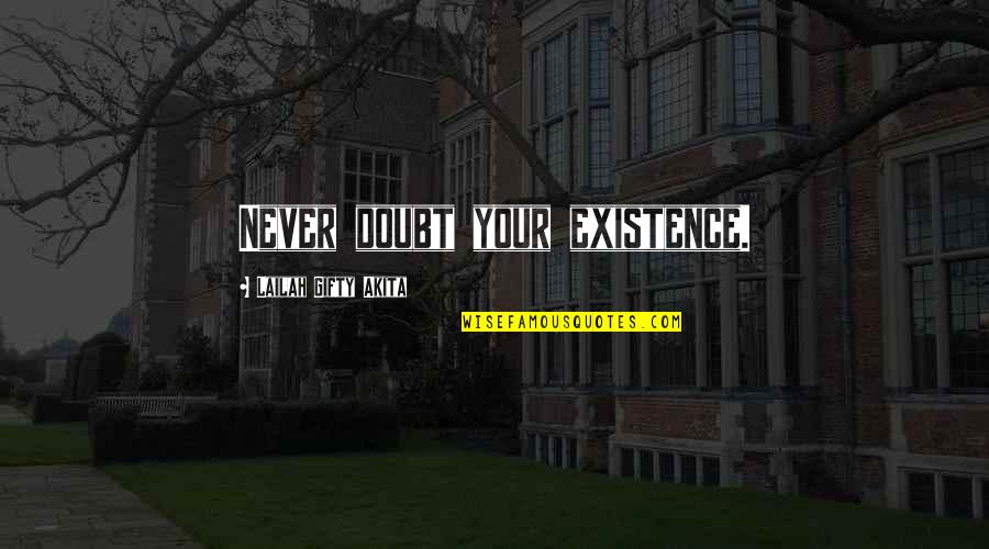 Adversity In Love Quotes By Lailah Gifty Akita: Never doubt your existence.