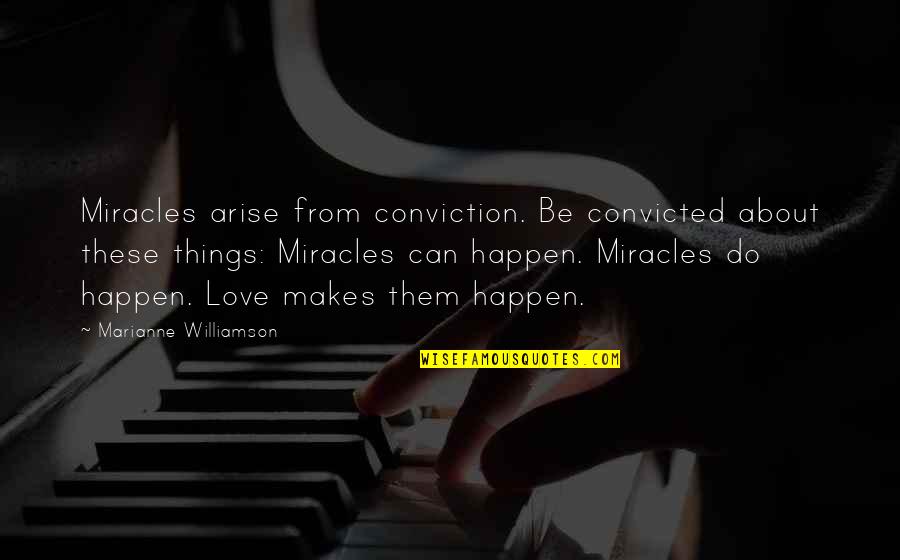 Adversity In Love Quotes By Marianne Williamson: Miracles arise from conviction. Be convicted about these Adversity In Love Quotes By Marianne Williamson: Miracles arise from conviction. Be convicted about these