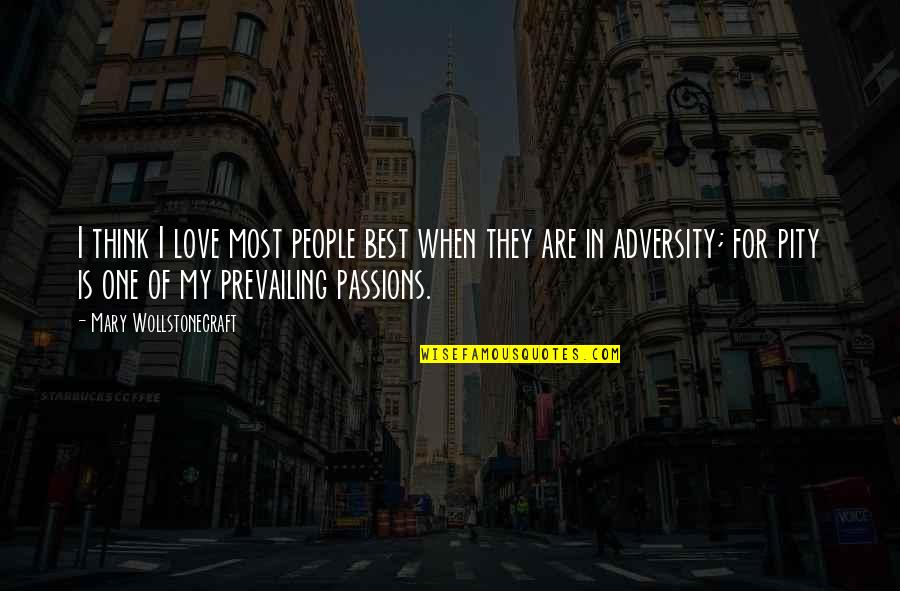 Adversity In Love Quotes By Mary Wollstonecraft: I think I love most people best when Adversity In Love Quotes By Mary Wollstonecraft: I think I love most people best when
