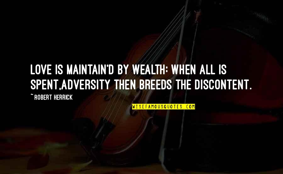 Adversity In Love Quotes By Robert Herrick: Love is maintain'd by wealth: when all is Adversity In Love Quotes By Robert Herrick: Love is maintain'd by wealth: when all is