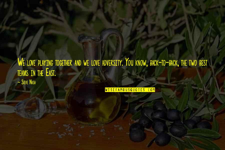 Adversity In Love Quotes By Steve Nash: We love playing together and we love adversity. Adversity In Love Quotes By Steve Nash: We love playing together and we love adversity.