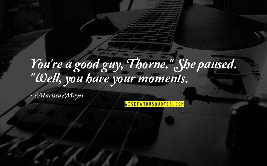 Adversity In Marriage Quotes By Marissa Meyer: You're a good guy, Thorne." She paused. "Well,