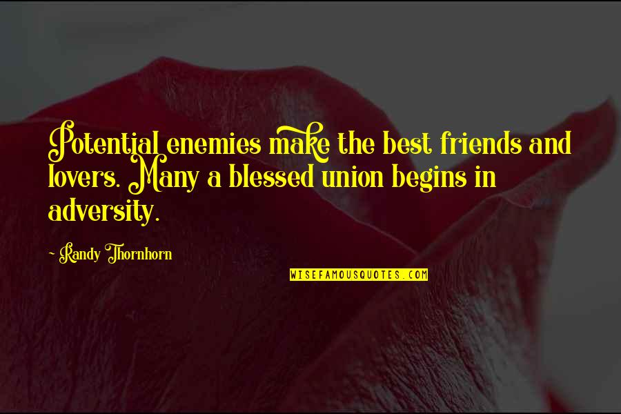 Adversity In Marriage Quotes By Randy Thornhorn: Potential enemies make the best friends and lovers.