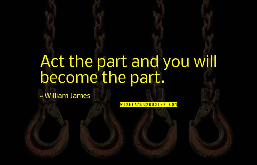 Adversity In Marriage Quotes By William James: Act the part and you will become the