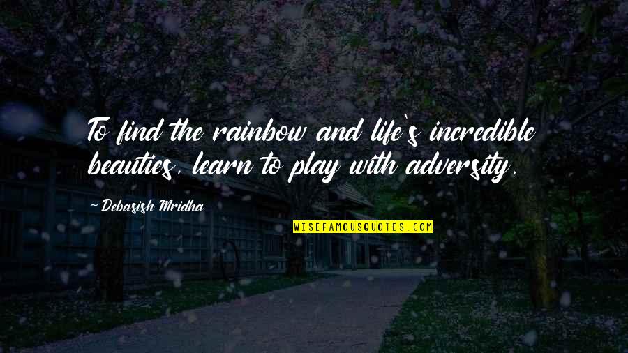 Adversity Life Quotes By Debasish Mridha: To find the rainbow and life's incredible beauties,