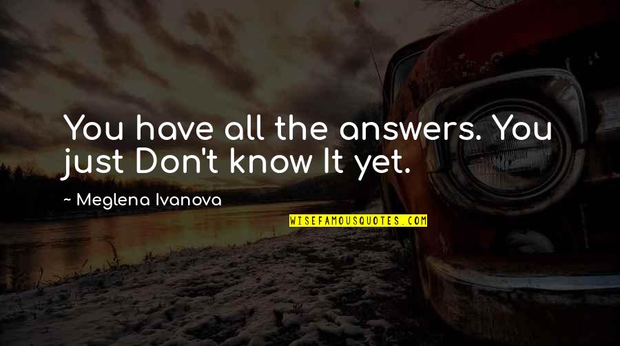 Adversity Making You Stronger Quotes By Meglena Ivanova: You have all the answers. You just Don't