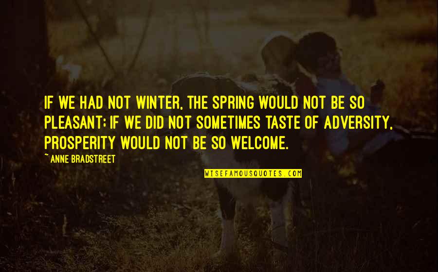 Adversity Of Life Quotes By Anne Bradstreet: If we had not winter, the spring would