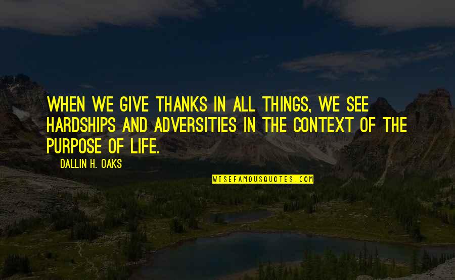 Adversity Of Life Quotes By Dallin H. Oaks: When we give thanks in all things, we