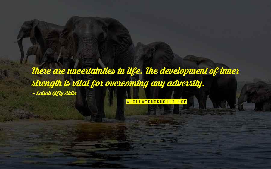 Adversity Of Life Quotes By Lailah Gifty Akita: There are uncertainties in life. The development of