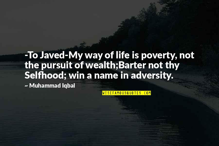 Adversity Of Life Quotes By Muhammad Iqbal: -To Javed-My way of life is poverty, not