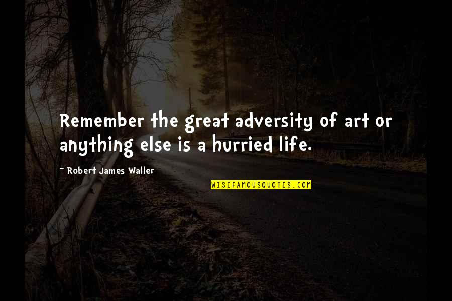 Adversity Of Life Quotes By Robert James Waller: Remember the great adversity of art or anything