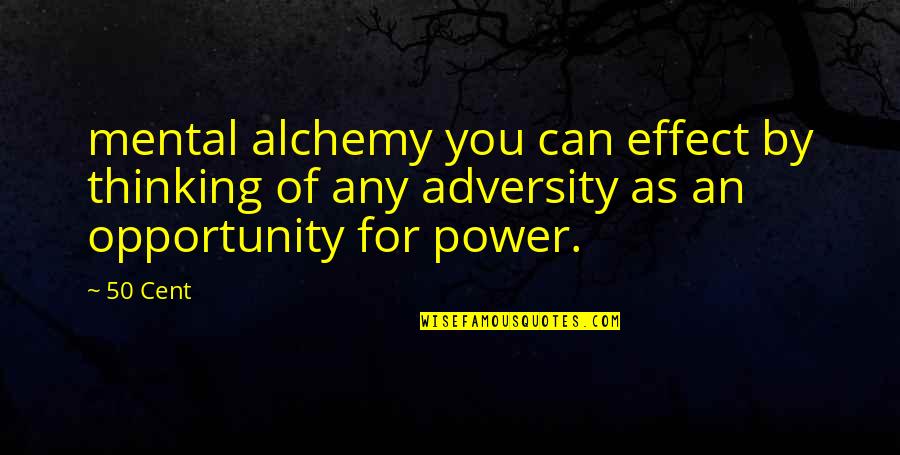 Adversity Opportunity Quotes By 50 Cent: mental alchemy you can effect by thinking of