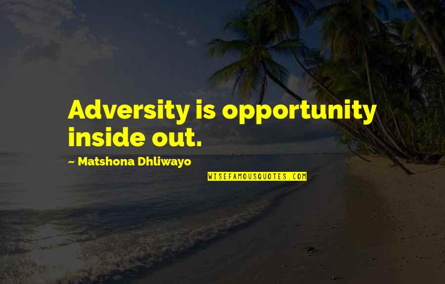 Adversity Opportunity Quotes By Matshona Dhliwayo: Adversity is opportunity inside out. Adversity Opportunity Quotes By Matshona Dhliwayo: Adversity is opportunity inside out.