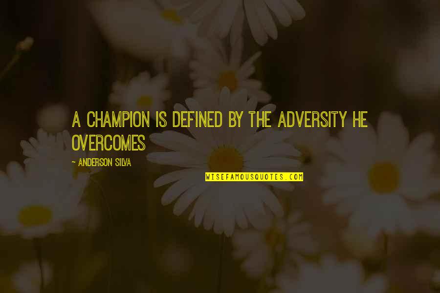Adversity Overcoming Quotes By Anderson Silva: A champion is defined by the adversity he