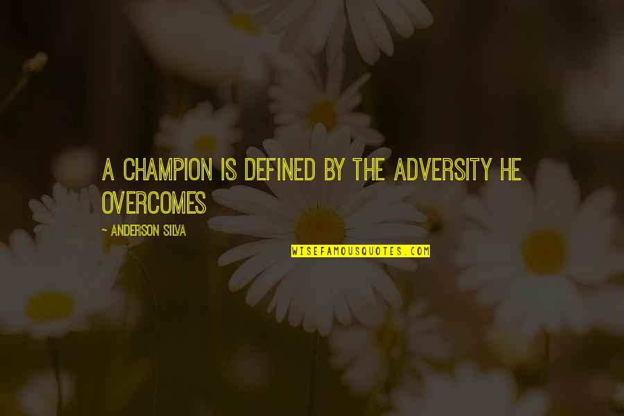 Adversity Overcoming Quotes By Anderson Silva: A champion is defined by the adversity he Adversity Overcoming Quotes By Anderson Silva: A champion is defined by the adversity he