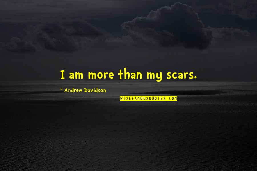 Adversity Overcoming Quotes By Andrew Davidson: I am more than my scars. Adversity Overcoming Quotes By Andrew Davidson: I am more than my scars.
