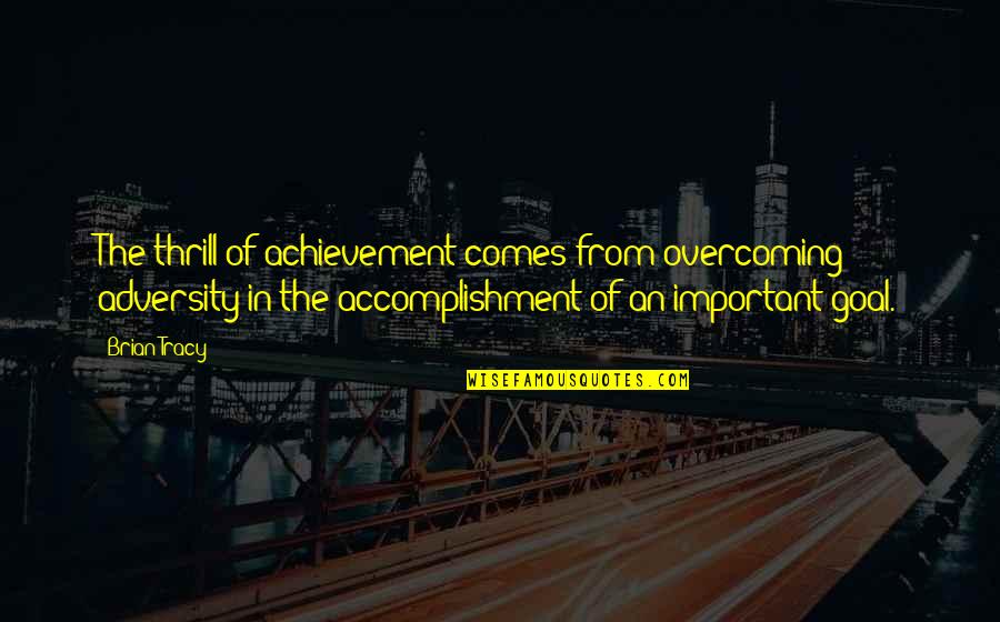 Adversity Overcoming Quotes By Brian Tracy: The thrill of achievement comes from overcoming adversity