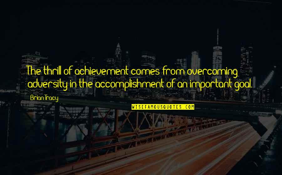 Adversity Overcoming Quotes By Brian Tracy: The thrill of achievement comes from overcoming adversity Adversity Overcoming Quotes By Brian Tracy: The thrill of achievement comes from overcoming adversity