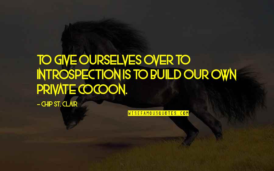 Adversity Overcoming Quotes By Chip St. Clair: To give ourselves over to introspection is to