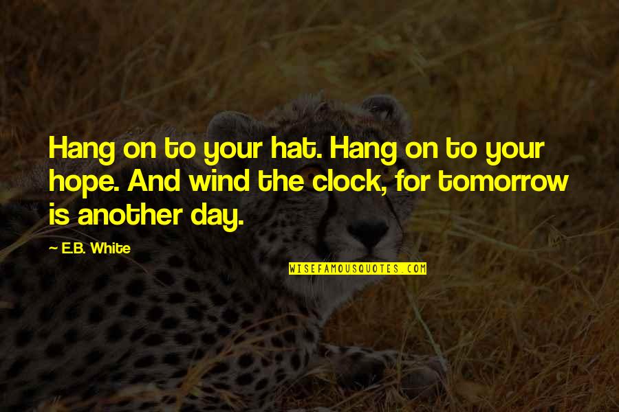 Adversity Overcoming Quotes By E.B. White: Hang on to your hat. Hang on to