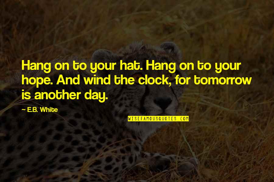 Adversity Overcoming Quotes By E.B. White: Hang on to your hat. Hang on to Adversity Overcoming Quotes By E.B. White: Hang on to your hat. Hang on to