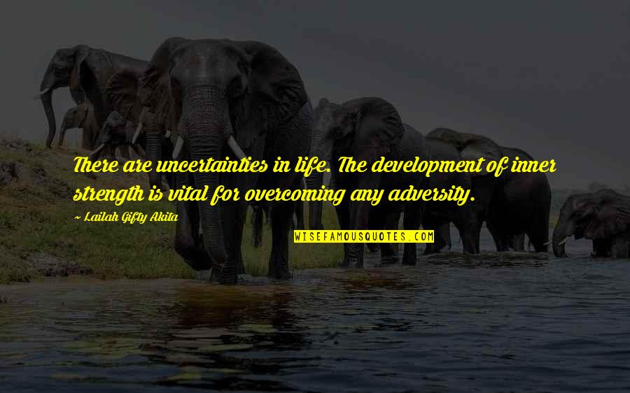 Adversity Overcoming Quotes By Lailah Gifty Akita: There are uncertainties in life. The development of